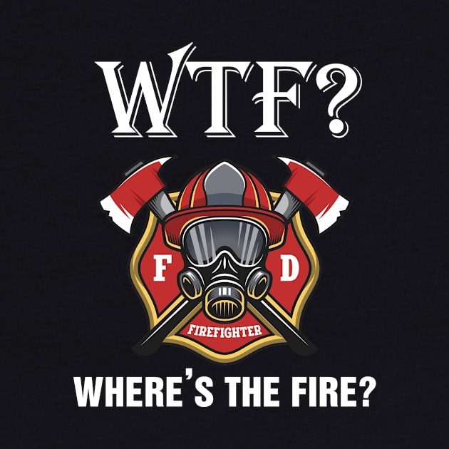 WTF Where Is The Fire Funny Firefighter Cool Gift by folidelarts